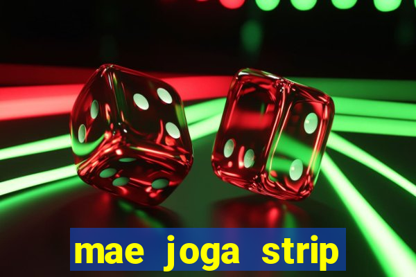 mae joga strip poker com o filho